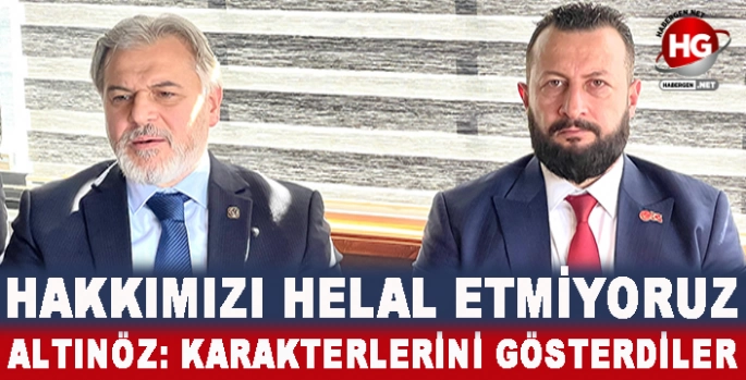 ALTINÖZ: HAKKIMIZI HELAL ETMİYORUZ