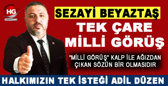 BEYAZTAŞ: TEK ÇARE MİLLİ GÖRÜŞ 