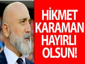 HİKMET KARAMAN HAYIRLI OLSUN!