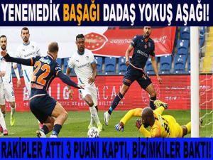 YENEMEDİK BAŞAĞI DADAŞ YOKUŞ AŞAĞI!